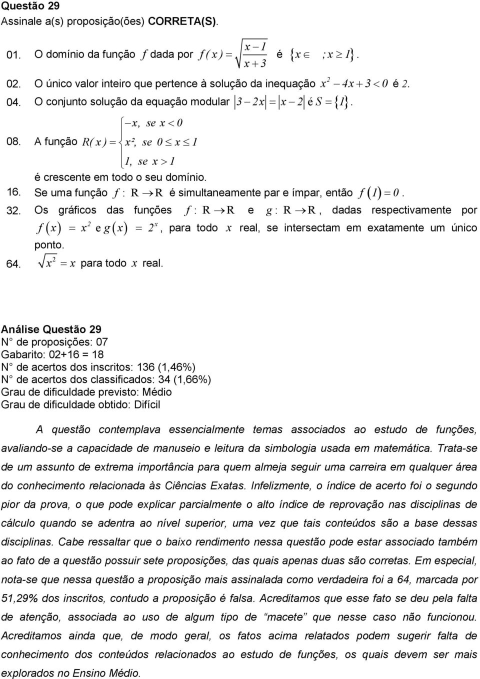 ( ) e ( ) f x x g x ponto. x = =. x 4x+ < 0 é. R R é simultaneamente par e ímpar, então ( ) R R e g : f = 0.