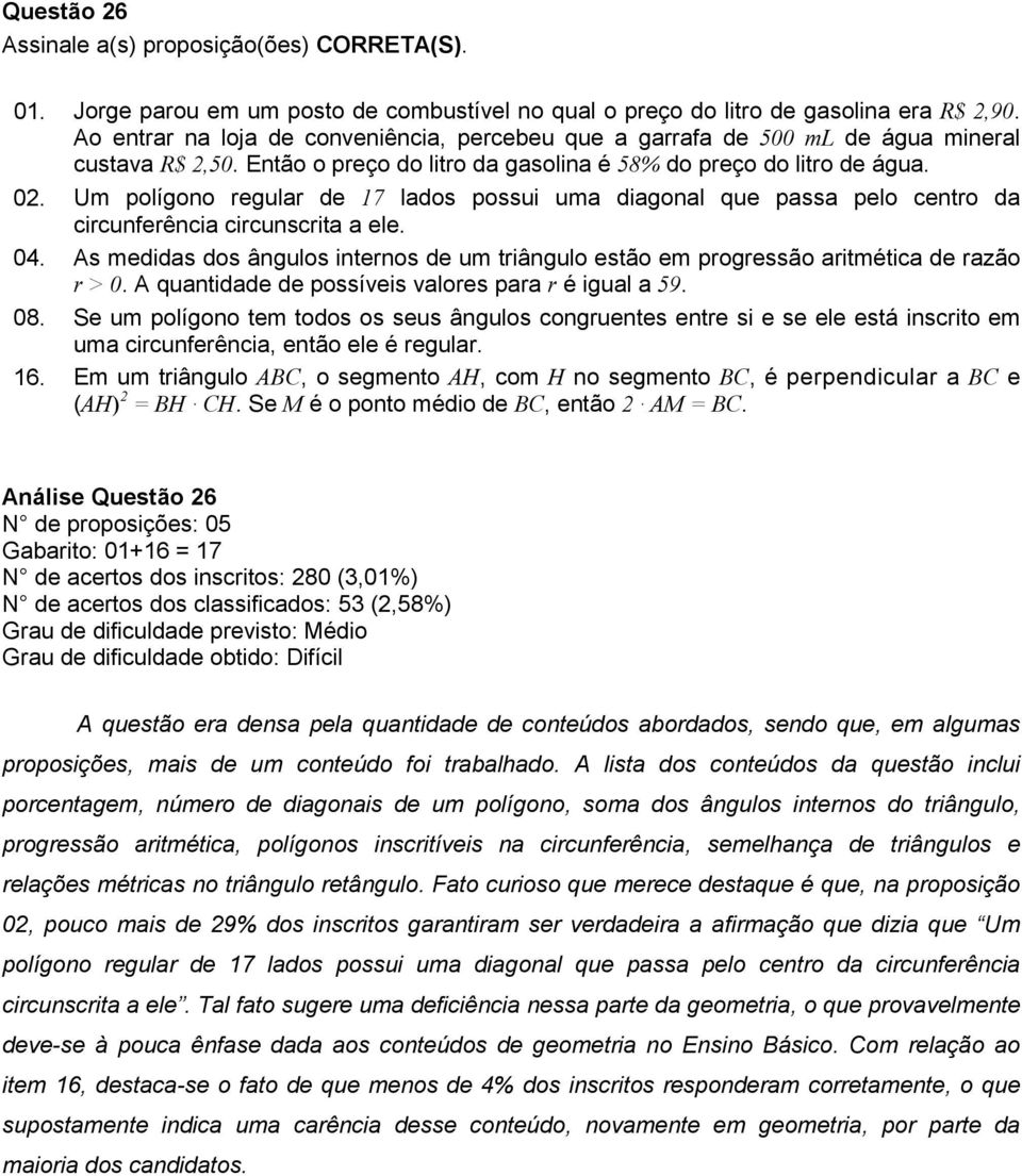 As medidas dos ângulos internos de um triângulo estão em progressão aritmética de razão r > 0. A quantidade de possíveis valores para r é igual a 59. 08.