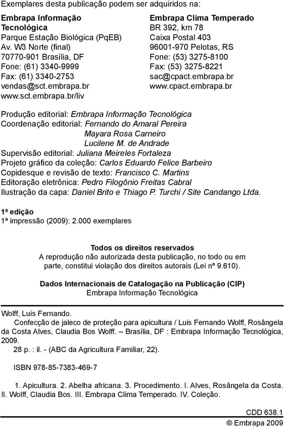 br www.sct.embrapa.br/liv Embrapa Clima Temperado BR 392, km 78 Caixa Postal 403 96001-970 Pelotas, RS Fone: (53) 3275-8100 Fax: (53) 3275-8221 sac@cpact.embrapa.br www.cpact.embrapa.br Produção editorial: Embrapa Informação Tecnológica Coordenação editorial: Fernando do Amaral Pereira Mayara Rosa Carneiro Lucilene M.