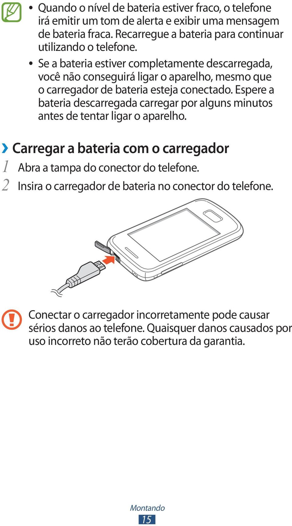 Se a bateria estiver completamente descarregada, você não conseguirá ligar o aparelho, mesmo que o carregador de bateria esteja conectado.