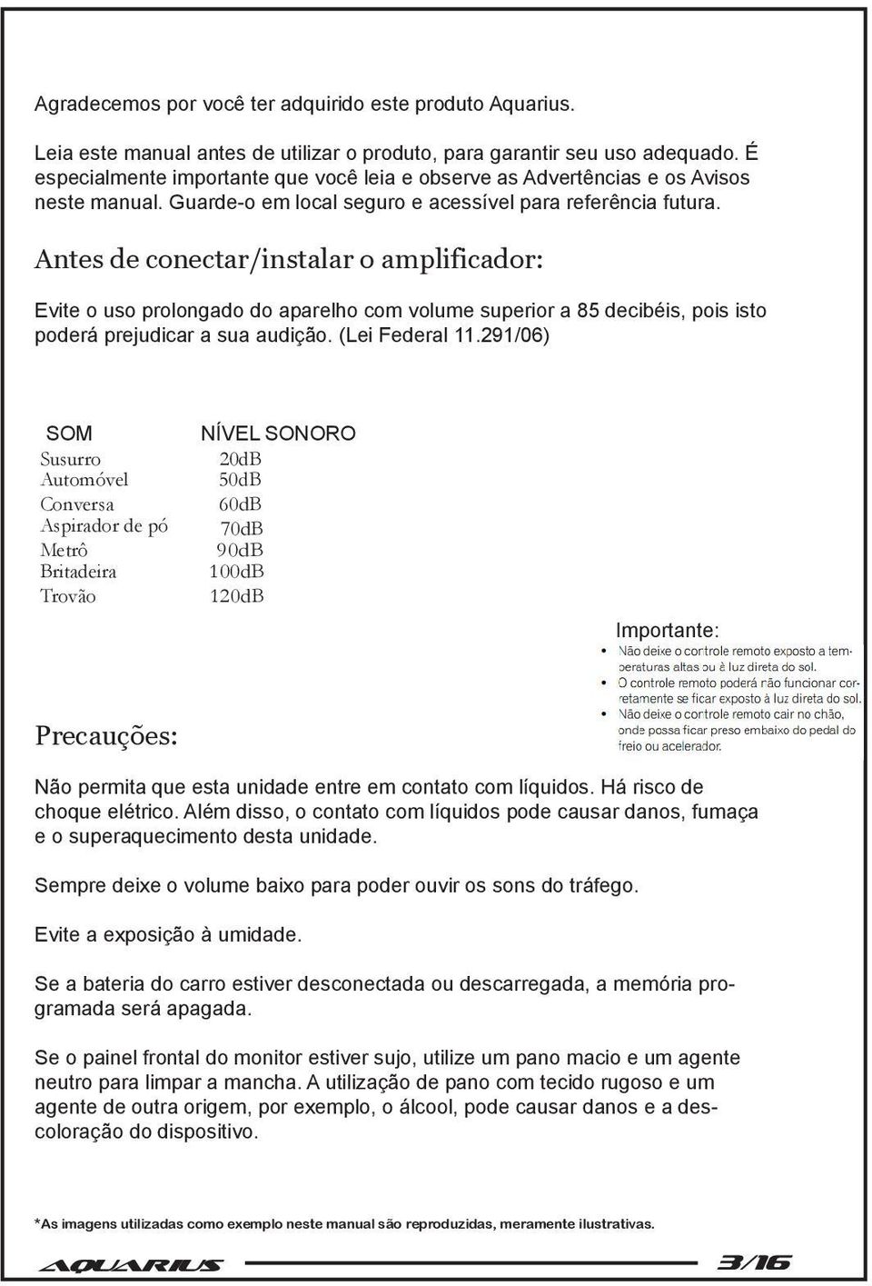 Antes de conectar/instalar o amplificador: Evite o uso prolongado do aparelho com volume superior a 85 decibéis, pois isto poderá prejudicar a sua audição. (Lei Federal 11.