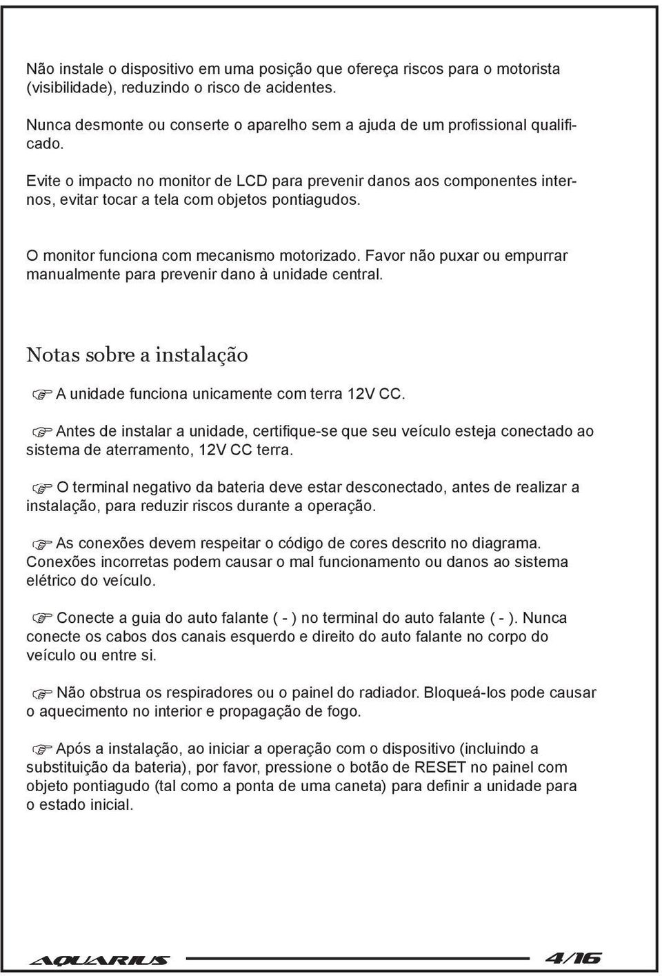 Evite o impacto no monitor de LCD para prevenir danos aos componentes internos, evitar tocar a tela com objetos pontiagudos. O monitor funciona com mecanismo motorizado.