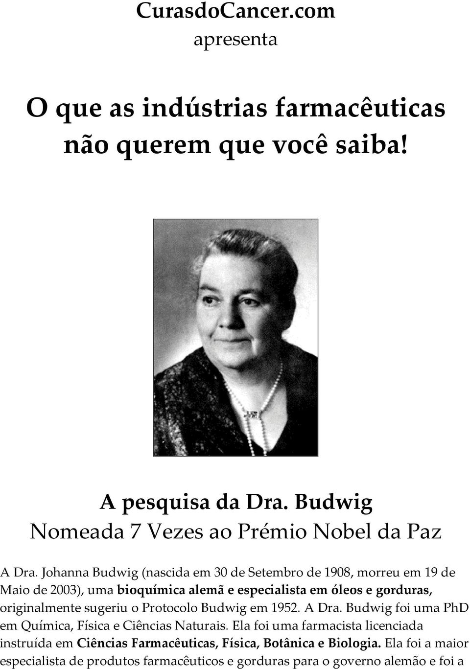 Johanna Budwig (nascida em 30 de Setembro de 1908, morreu em 19 de Maio de 2003), uma bioquímica alemã e especialista em óleos e gorduras, originalmente