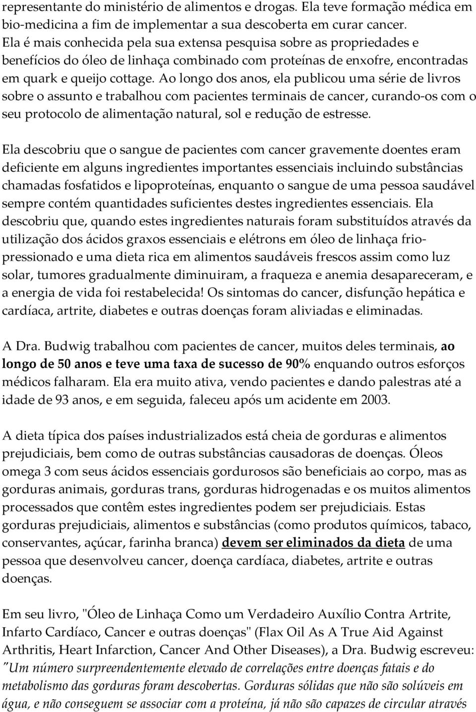 Ao longo dos anos, ela publicou uma série de livros sobre o assunto e trabalhou com pacientes terminais de cancer, curando-os com o seu protocolo de alimentação natural, sol e redução de estresse.