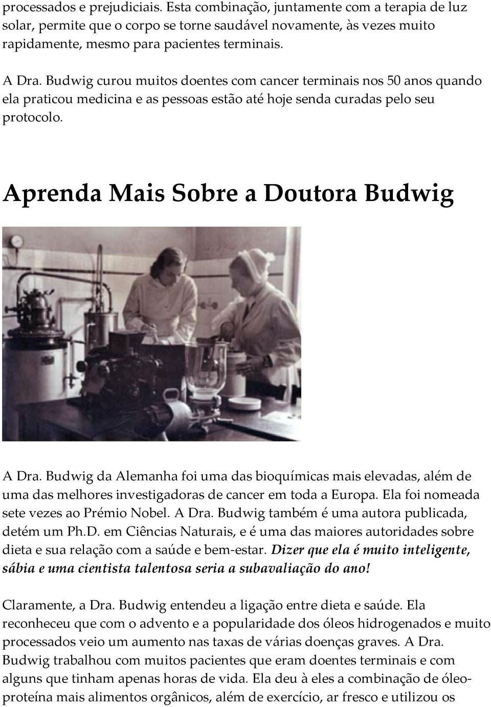 Budwig da Alemanha foi uma das bioquímicas mais elevadas, além de uma das melhores investigadoras de cancer em toda a Europa. Ela foi nomeada sete vezes ao Prémio Nobel. A Dra.
