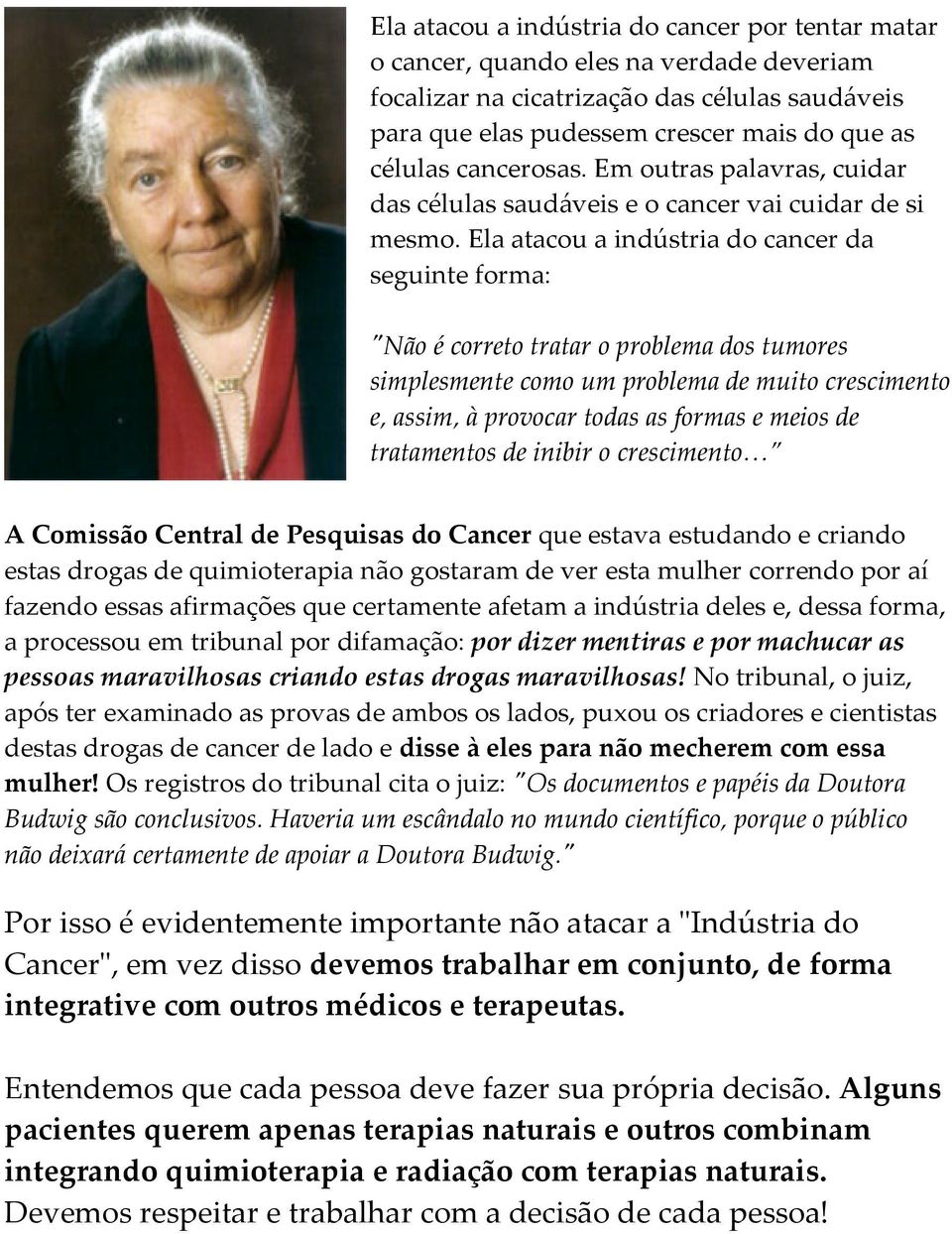 Ela atacou a indústria do cancer da seguinte forma: "Não é correto tratar o problema dos tumores simplesmente como um problema de muito crescimento e, assim, à provocar todas as formas e meios de