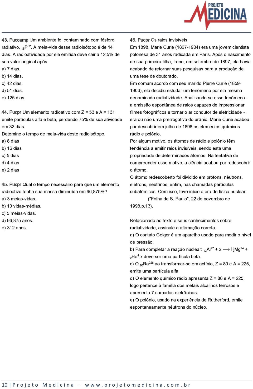 Detemine o tempo de meia-vida deste radioisótopo. a) 8 dias b) 16 dias c) 5 dias d) 4 dias e) 2 dias 45.