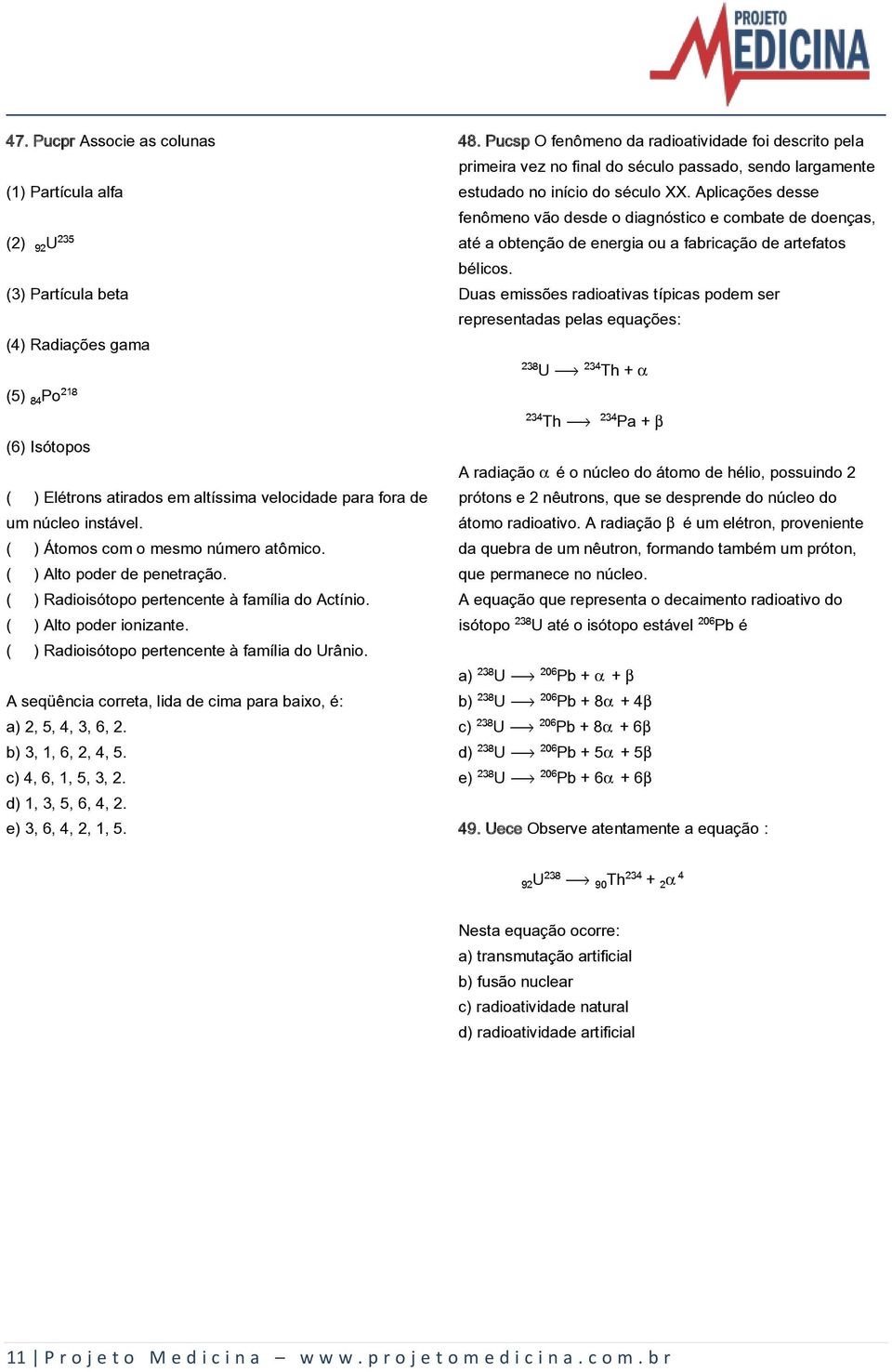 A seqüência correta, lida de cima para baixo, é: a) 2, 5, 4, 3, 6, 2. b) 3, 1, 6, 2, 4, 5. c) 4, 6, 1, 5, 3, 2. d) 1, 3, 5, 6, 4, 2. e) 3, 6, 4, 2, 1, 5. 48.