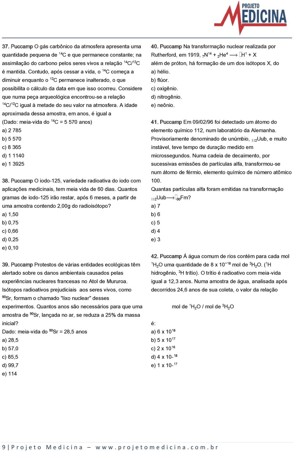 Considere que numa peça arqueológica encontrou-se a relação C/ C igual à metade do seu valor na atmosfera.