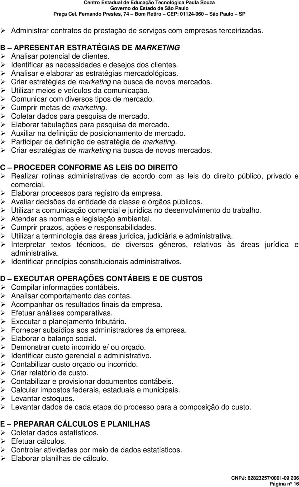 Cumprir metas de marketing. Coletar dados para pesquisa de mercado. Elaborar tabulações para pesquisa de mercado. Auxiliar na definição de posicionamento de mercado.