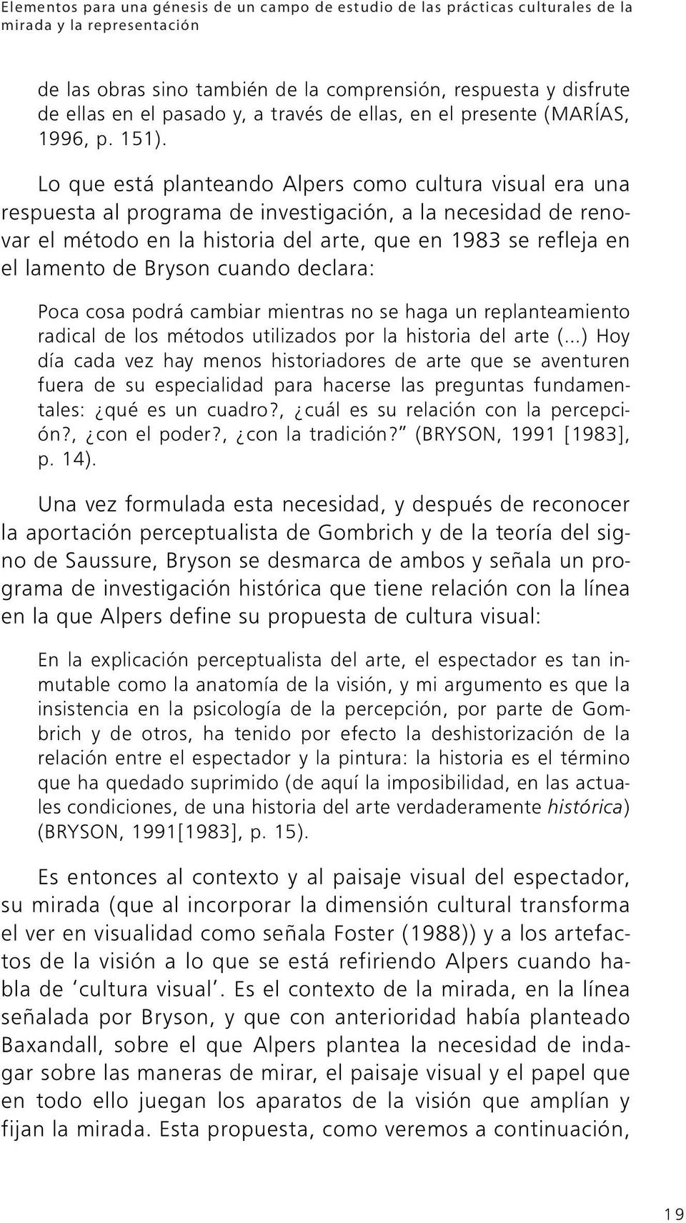 Lo que está planteando Alpers como cultura visual era una respuesta al programa de investigación, a la necesidad de renovar el método en la historia del arte, que en 1983 se refleja en el lamento de