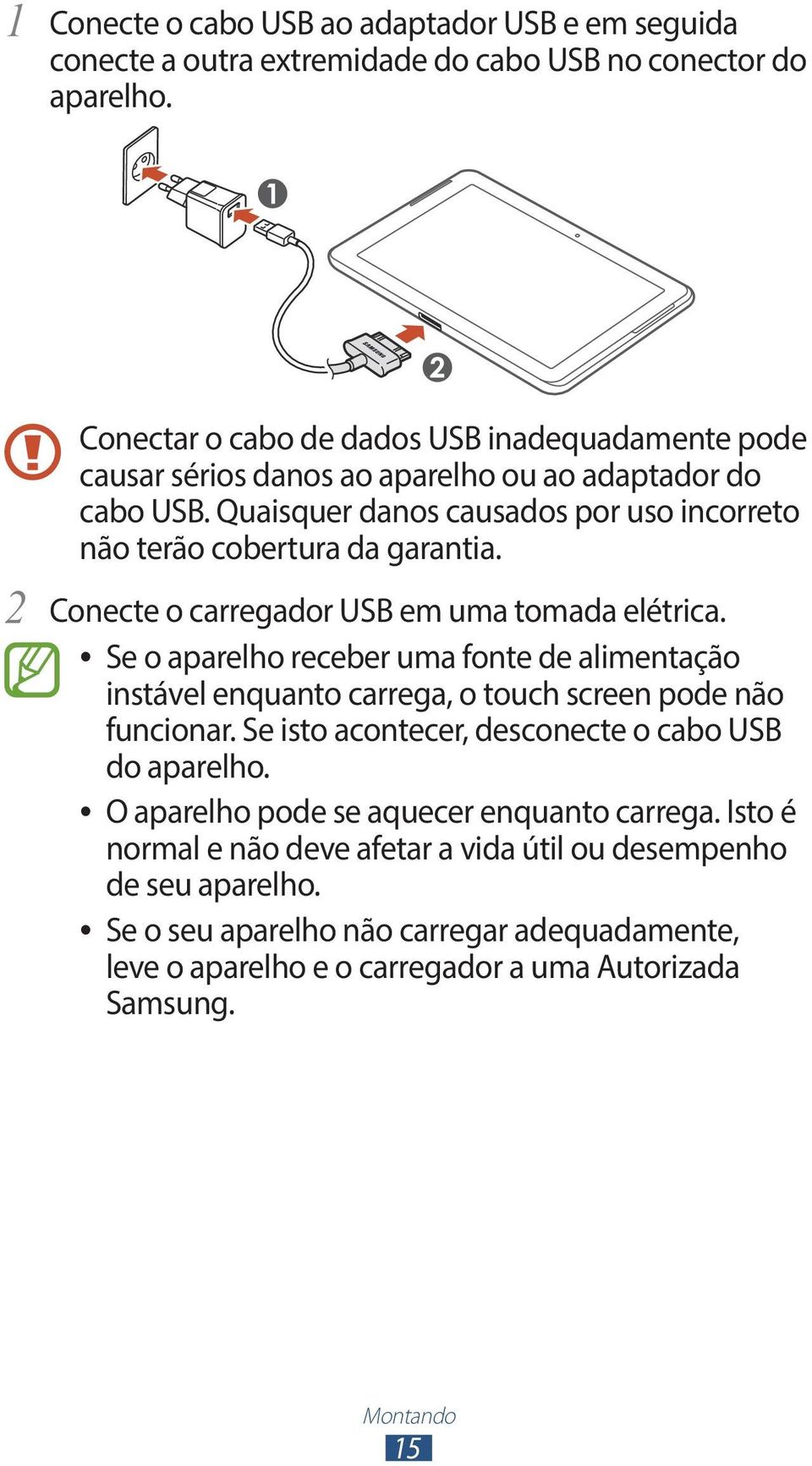 2 Conecte o carregador USB em uma tomada elétrica. Se o aparelho receber uma fonte de alimentação instável enquanto carrega, o touch screen pode não funcionar.