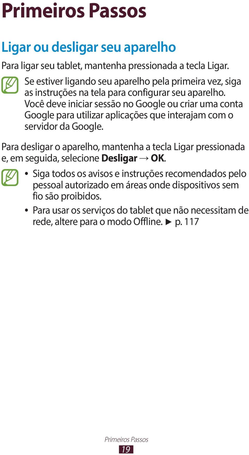 Você deve iniciar sessão no Google ou criar uma conta Google para utilizar aplicações que interajam com o servidor da Google.