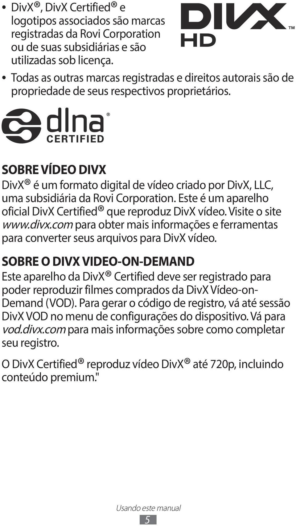 SOBRE VÍDEO DIVX DivX é um formato digital de vídeo criado por DivX, LLC, uma subsidiária da Rovi Corporation. Este é um aparelho oficial DivX Certified que reproduz DivX vídeo. Visite o site www.