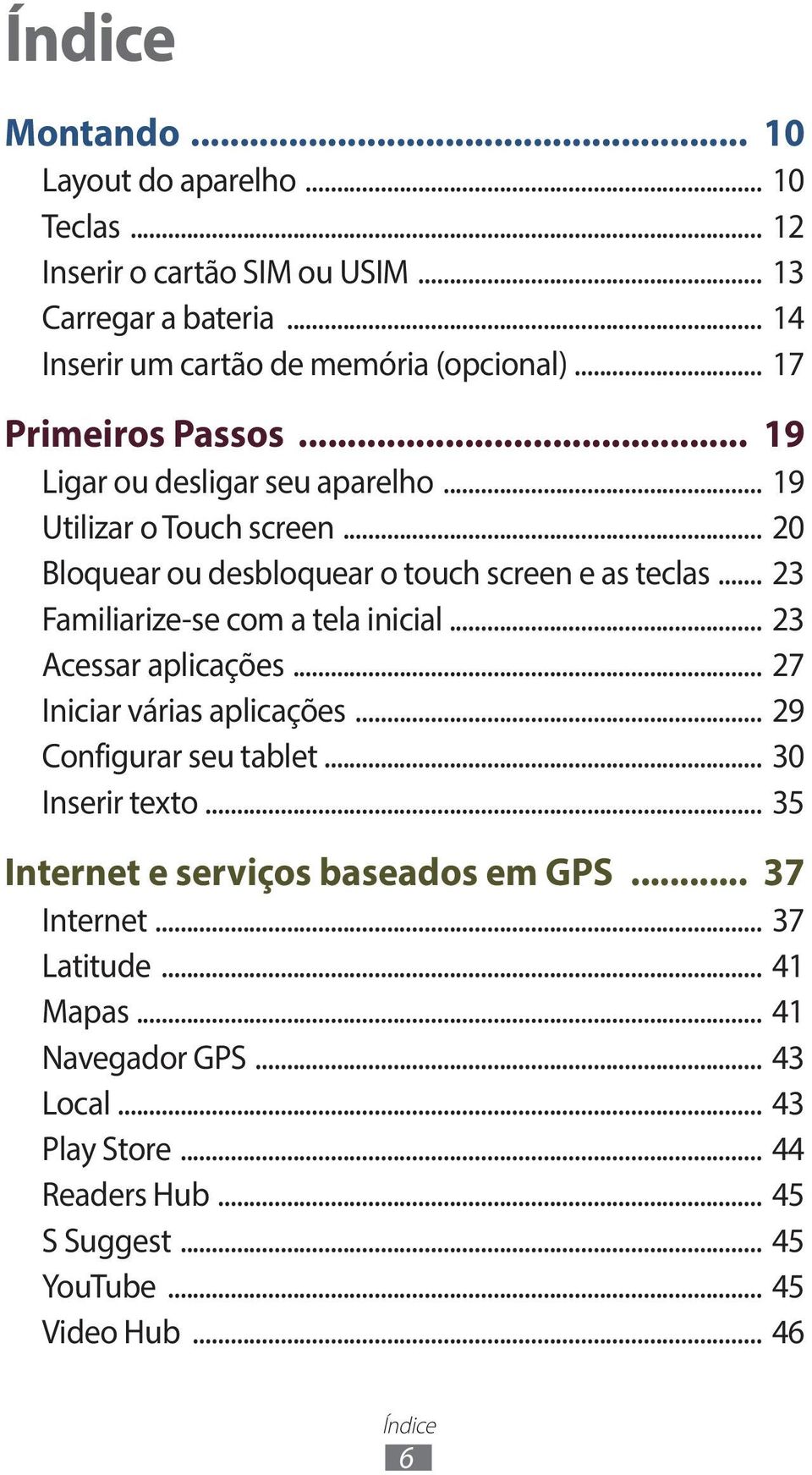 .. 23 Familiarize-se com a tela inicial... 23 Acessar aplicações... 27 Iniciar várias aplicações... 29 Configurar seu tablet... 30 Inserir texto.