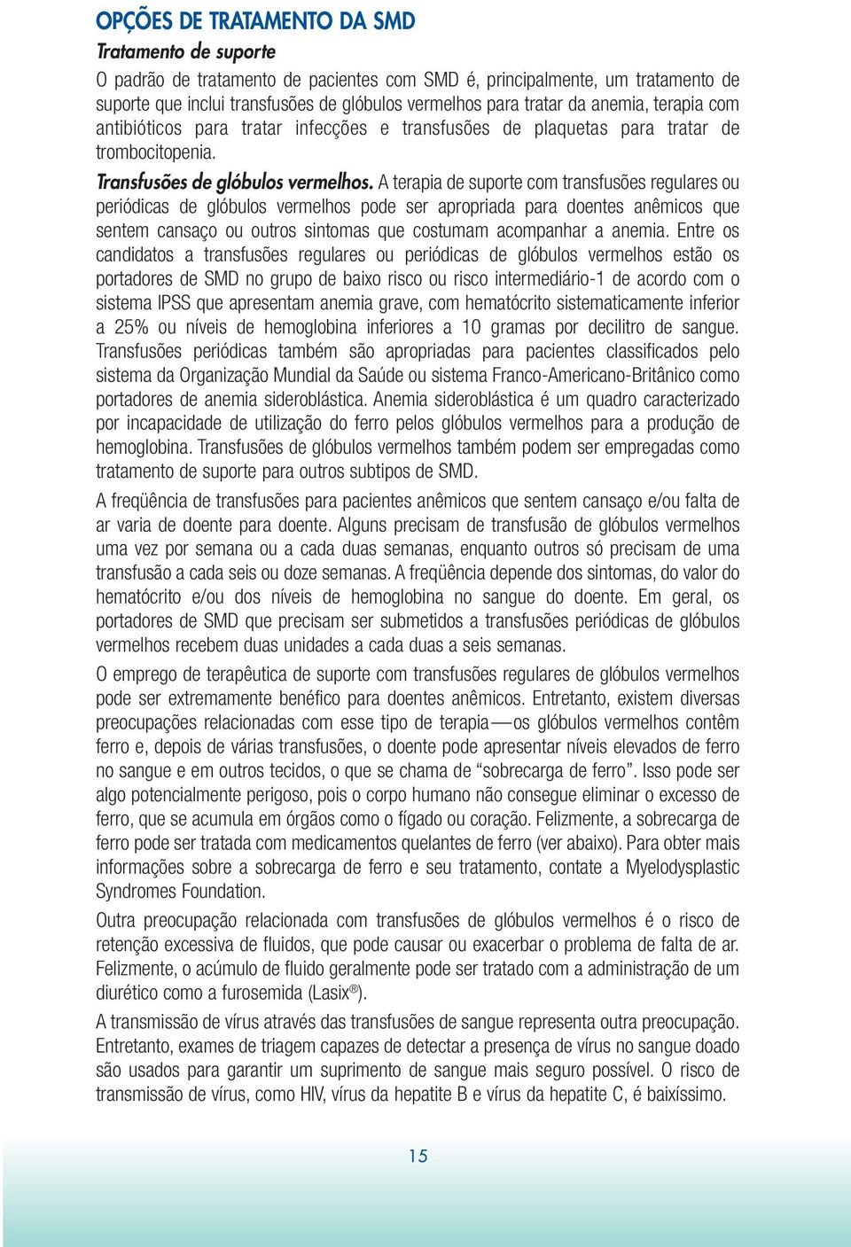 A terapia de suporte com transfusões regulares ou periódicas de glóbulos vermelhos pode ser apropriada para doentes anêmicos que sentem cansaço ou outros sintomas que costumam acompanhar a anemia.