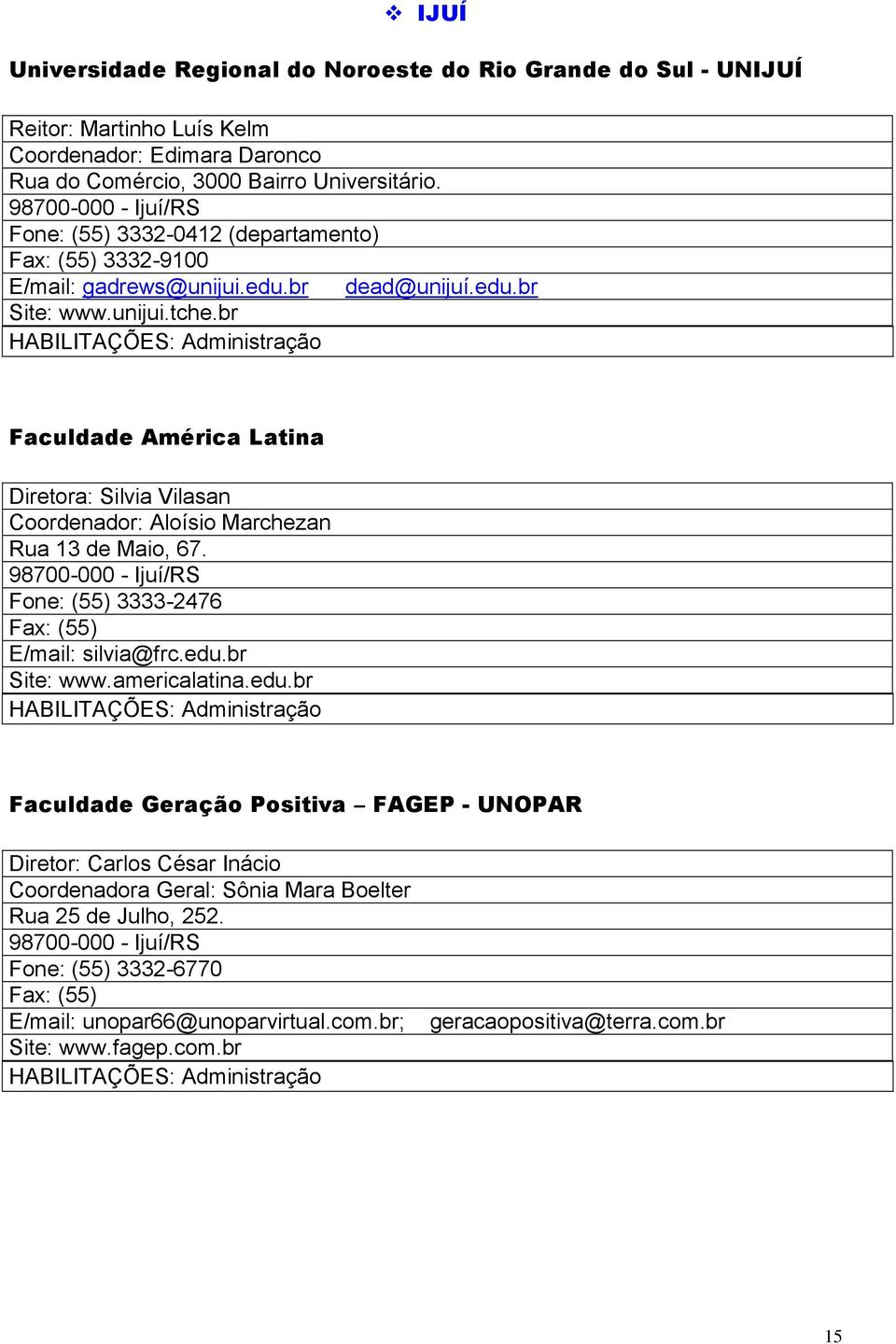 br Faculdade América Latina Diretora: Silvia Vilasan Coordenador: Aloísio Marchezan Rua 13 de Maio, 67. 98700-000 - Ijuí/RS Fone: (55) 3333-2476 Fax: (55) E/mail: silvia@frc.edu.br Site: www.