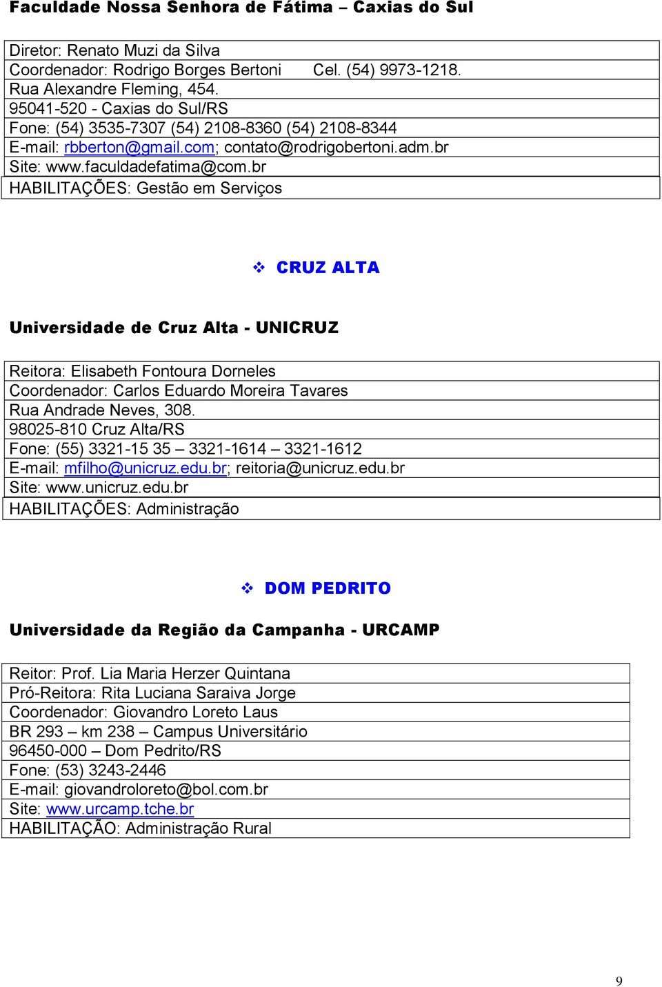 br HABILITAÇÕES: Gestão em Serviços CRUZ ALTA Universidade de Cruz Alta - UNICRUZ Reitora: Elisabeth Fontoura Dorneles Coordenador: Carlos Eduardo Moreira Tavares Rua Andrade Neves, 308.