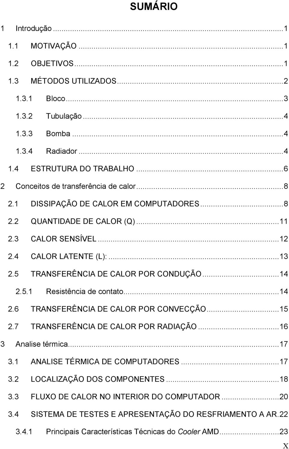 5 TRANSFERÊNCIA DE CALOR POR CONDUÇÃO...14 2.5.1 Resistência de contato...14 2.6 TRANSFERÊNCIA DE CALOR POR CONVECÇÃO...15 2.7 TRANSFERÊNCIA DE CALOR POR RADIAÇÃO...16 3 Analise térmica...17 3.