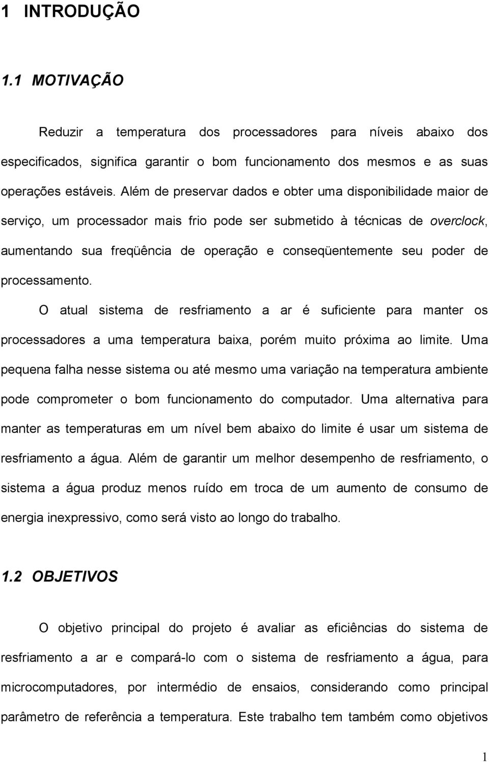 poder de processamento. O atual sistema de resfriamento a ar é suficiente para manter os processadores a uma temperatura baixa, porém muito próxima ao limite.