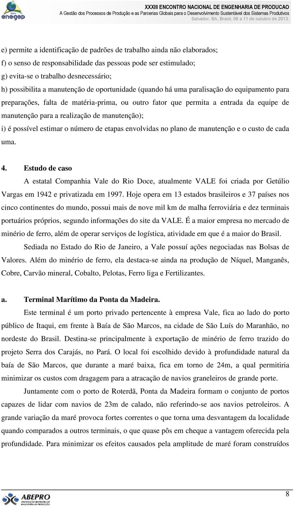 manutenção); i) é possível estimar o número de etapas envolvidas no plano de manutenção e o custo de cada uma. 4.