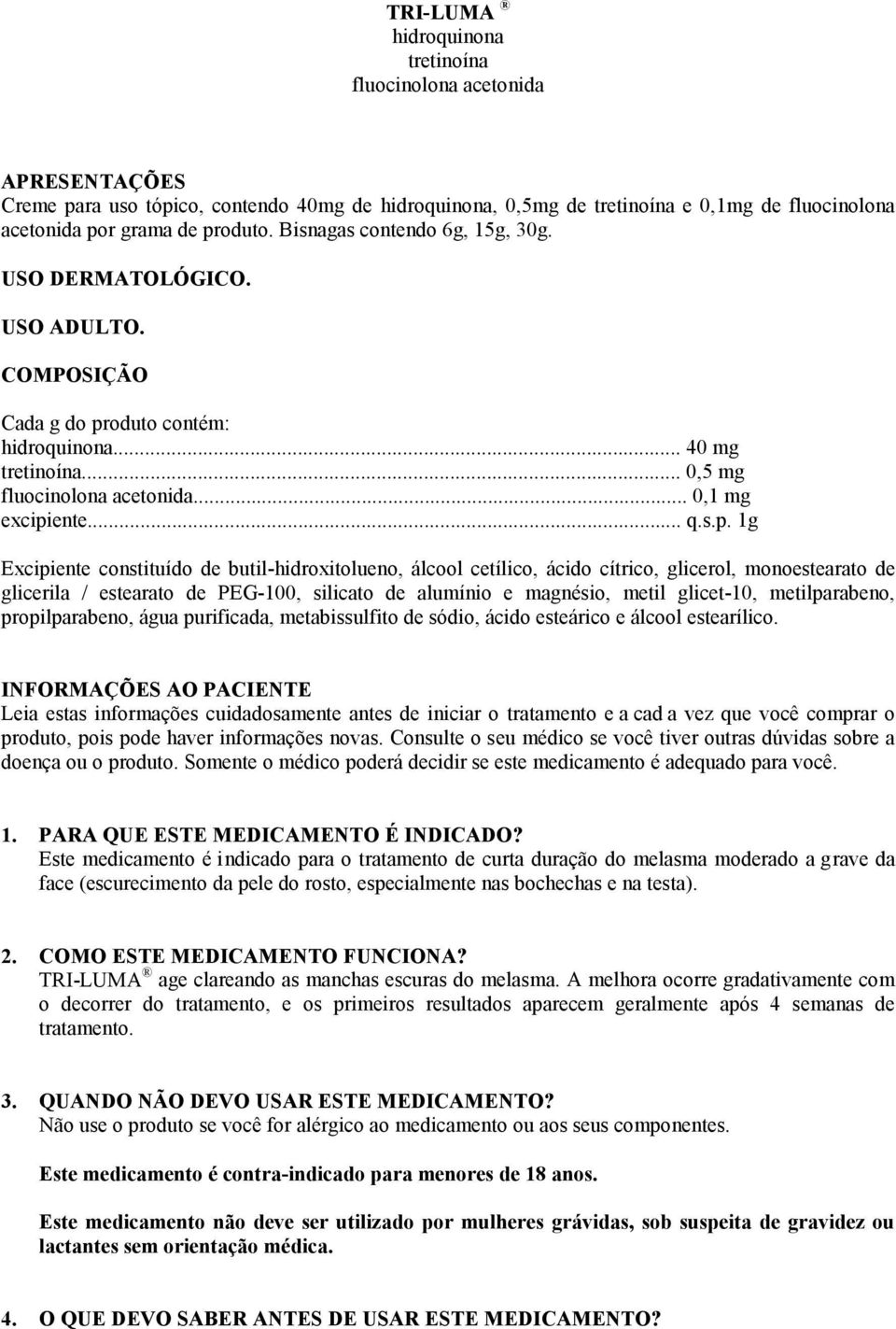 oduto contém: hidroquinona... 40 mg tretinoína... 0,5 mg fluocinolona acetonida... 0,1 mg excipi