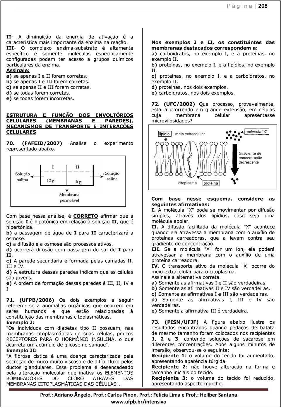 Assinale: a) se apenas I e II forem corretas. b) se apenas I e III forem corretas. c) se apenas II e III forem corretas. d) se todas forem corretas. e) se todas forem incorretas.