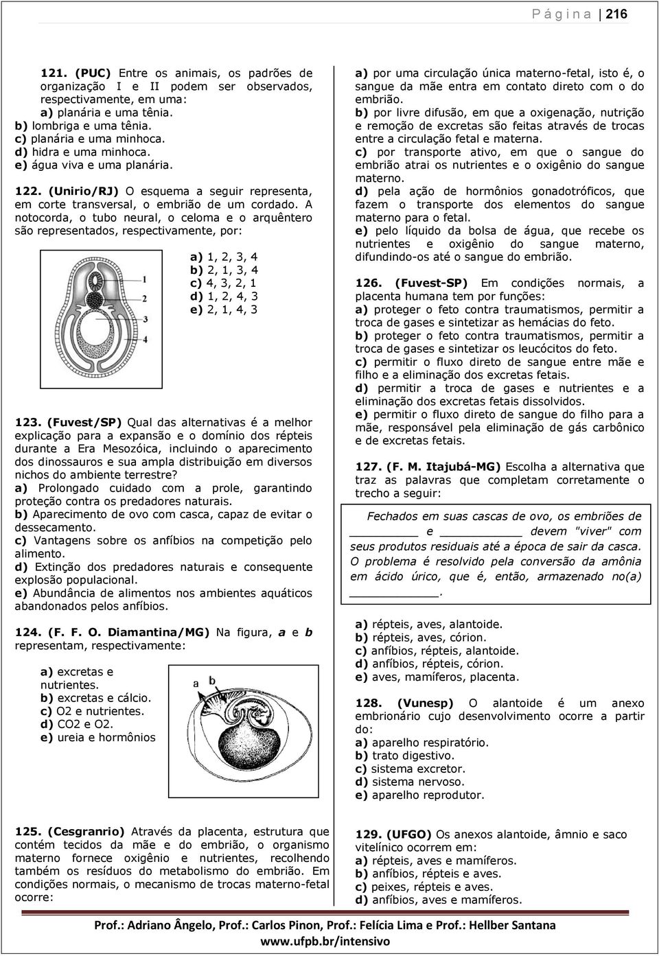 A notocorda, o tubo neural, o celoma e o arquêntero são representados, respectivamente, por: a) 1, 2, 3, 4 b) 2, 1, 3, 4 c) 4, 3, 2, 1 d) 1, 2, 4, 3 e) 2, 1, 4, 3 123.