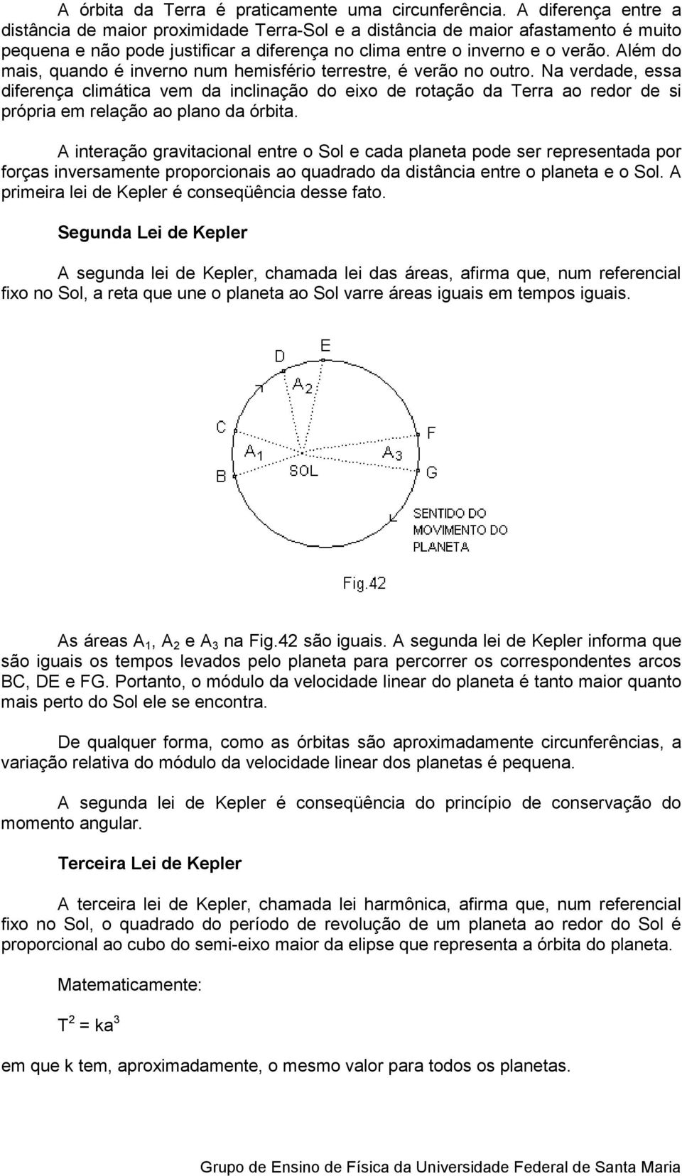 Além do mais, quando é inverno num hemisfério terrestre, é verão no outro.