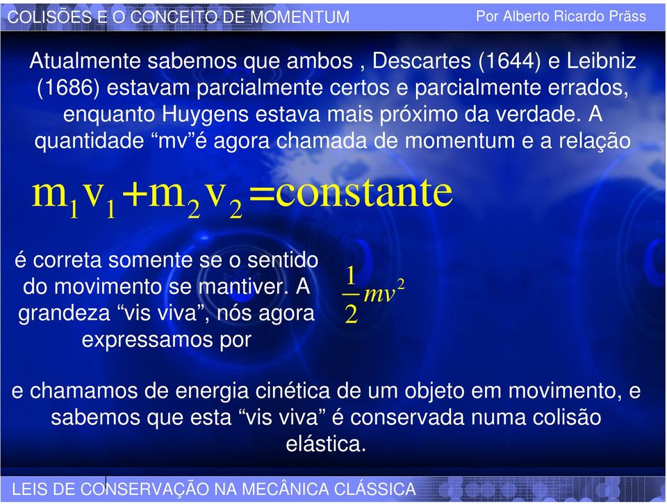 A quantidade mv é agora chamada de momentum e a relação m v +m v =constante 1 1 2 2 é correta somente se o sentido do movimento