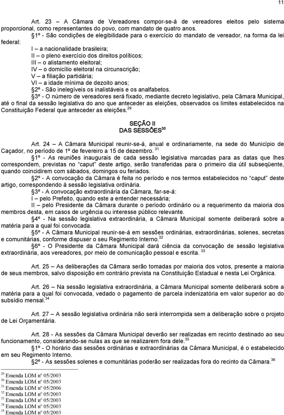 eleitoral; IV o domicílio eleitoral na circunscrição; V a filiação partidária; VI a idade mínima de dezoito anos; 2º São inelegíveis os inalistáveis e os analfabetos.