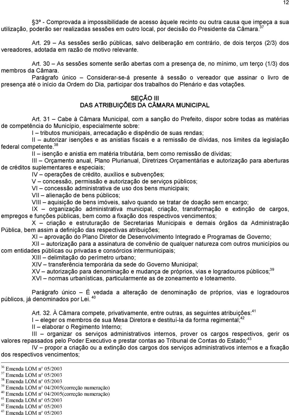 30 As sessões somente serão abertas com a presença de, no mínimo, um terço (1/3) dos membros da Câmara.