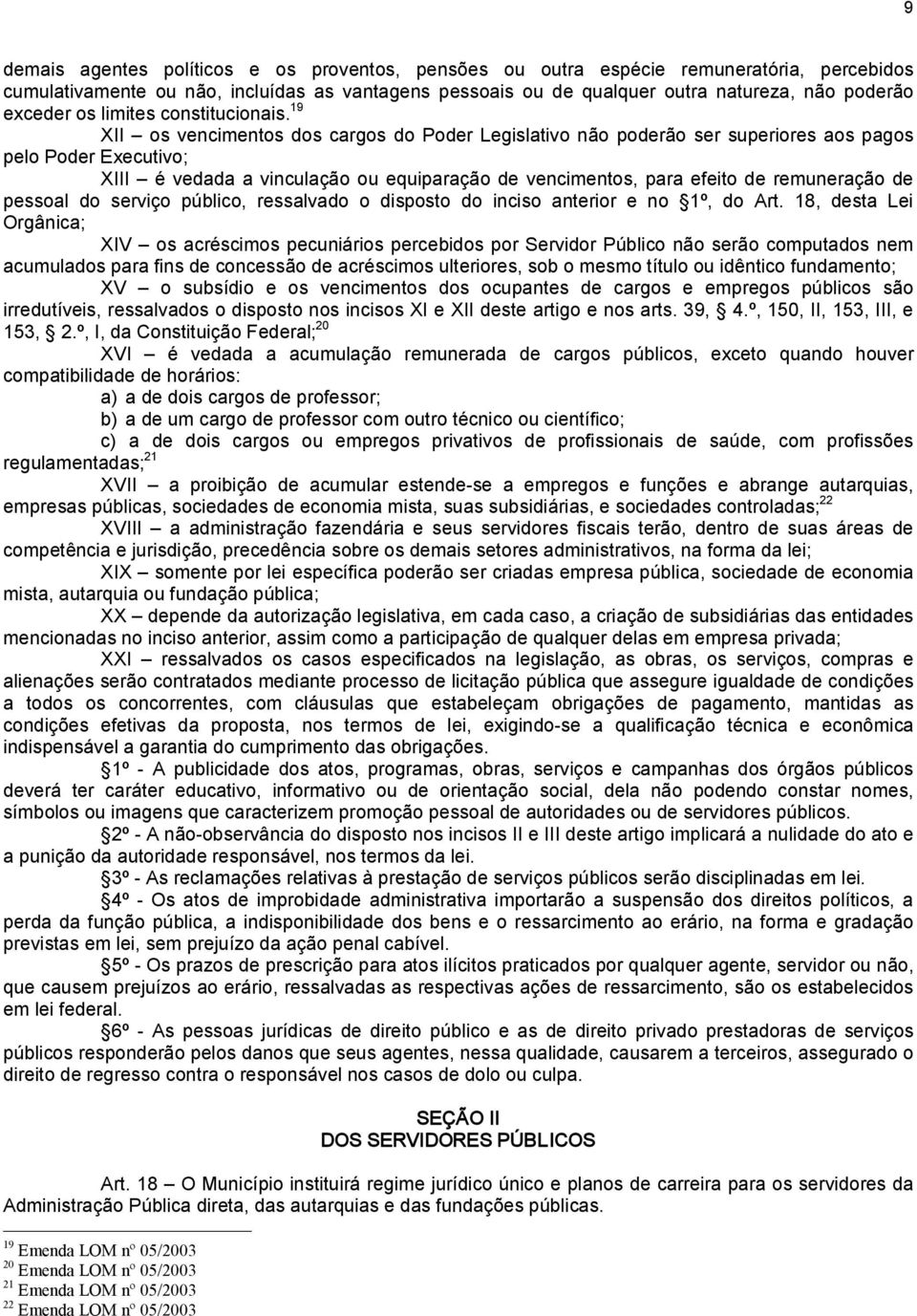 19 XII os vencimentos dos cargos do Poder Legislativo não poderão ser superiores aos pagos pelo Poder Executivo; XIII é vedada a vinculação ou equiparação de vencimentos, para efeito de remuneração