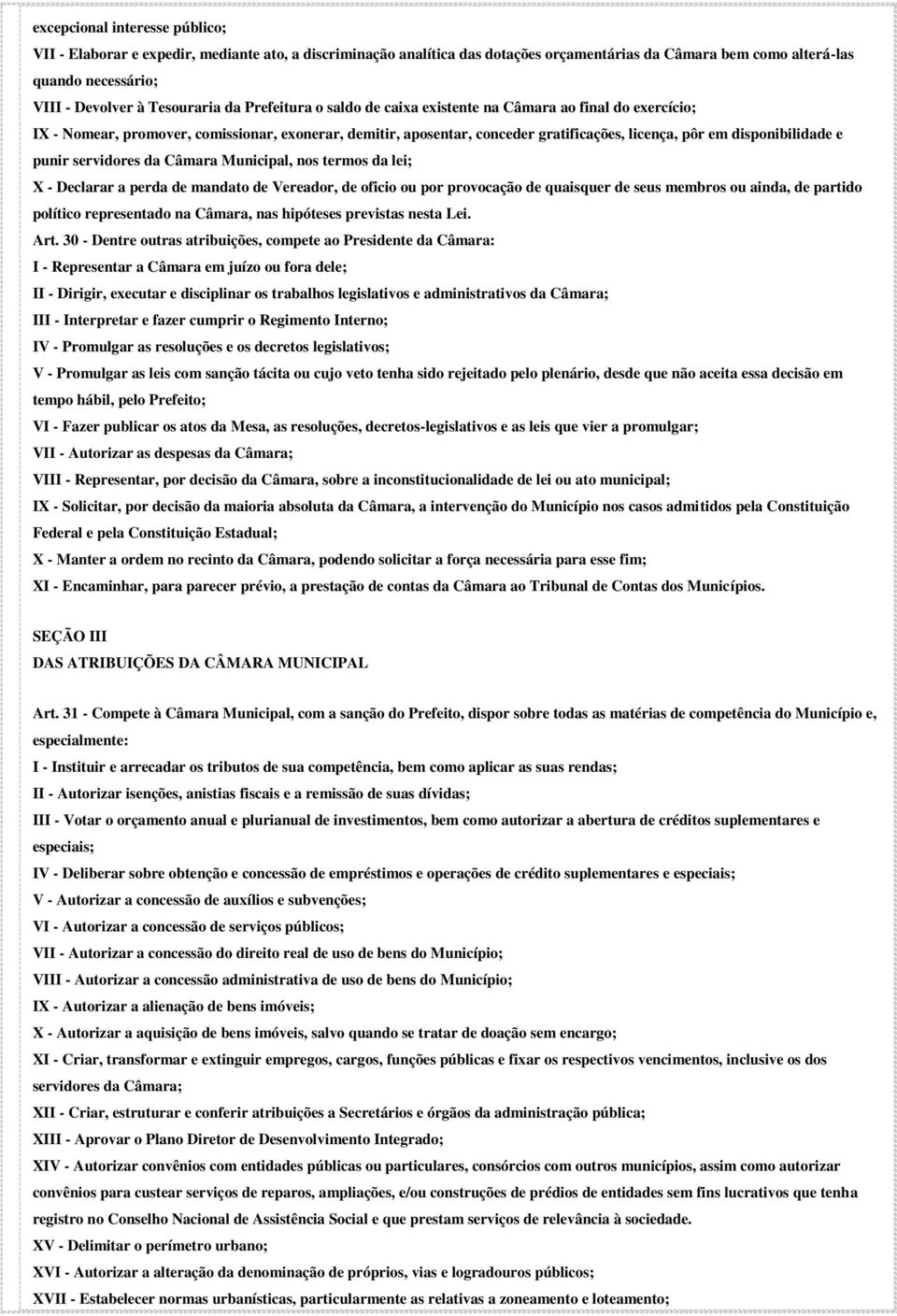 disponibilidade e punir servidores da Câmara Municipal, nos termos da lei; X - Declarar a perda de mandato de Vereador, de oficio ou por provocação de quaisquer de seus membros ou ainda, de partido