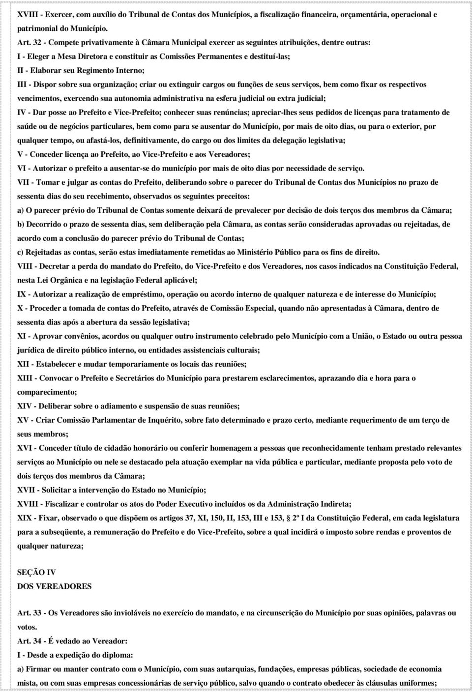 Regimento Interno; III - Dispor sobre sua organização; criar ou extinguir cargos ou funções de seus serviços, bem como fixar os respectivos vencimentos, exercendo sua autonomia administrativa na