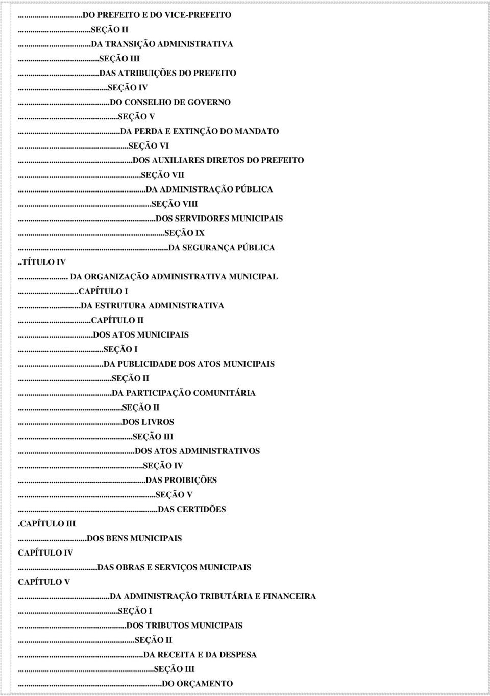 .. DA ORGANIZAÇÃO ADMINISTRATIVA MUNICIPAL...CAPÍTULO I...DA ESTRUTURA ADMINISTRATIVA...CAPÍTULO II...DOS ATOS MUNICIPAIS...SEÇÃO I...DA PUBLICIDADE DOS ATOS MUNICIPAIS...SEÇÃO II.