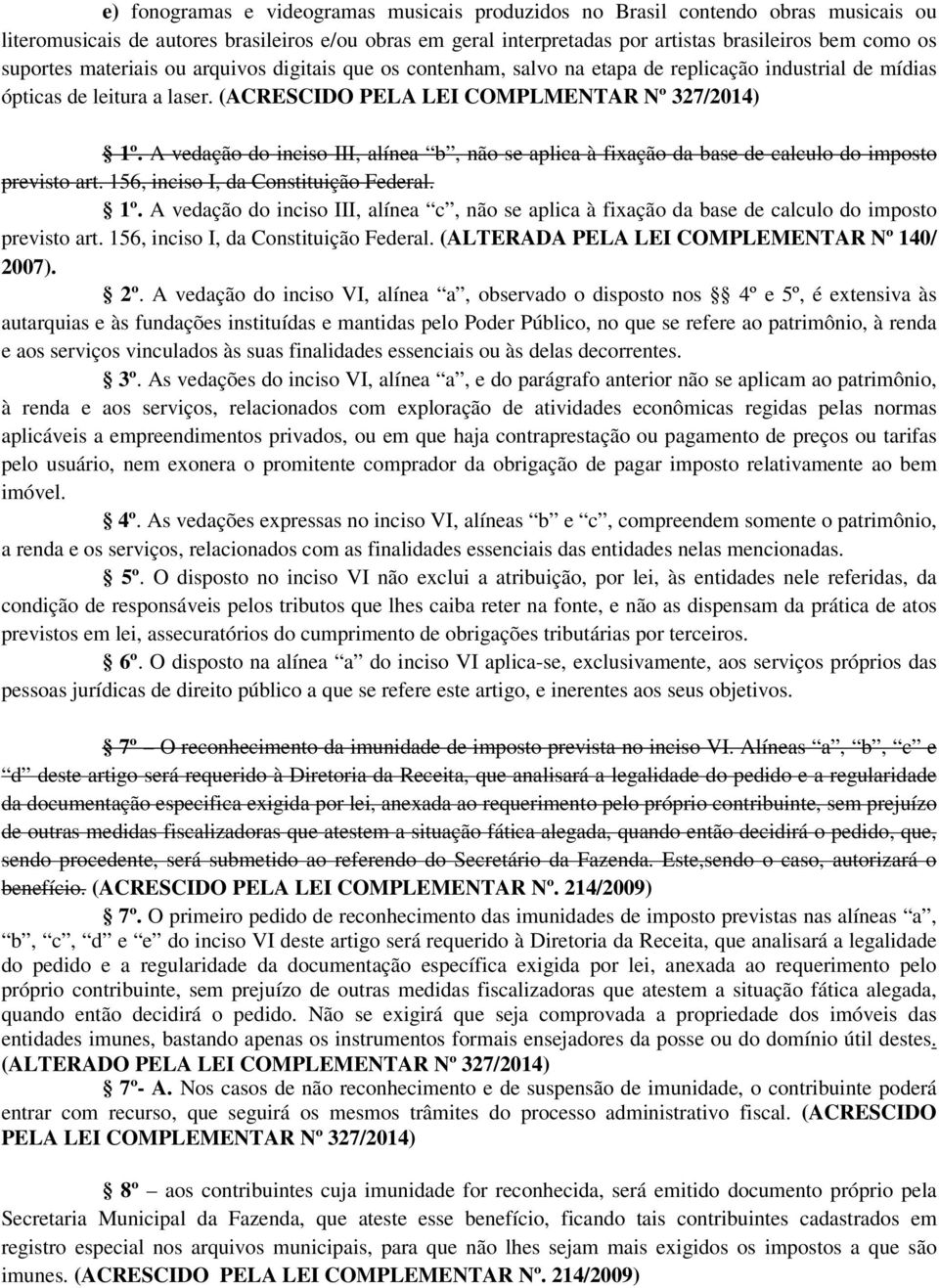 A vedação do inciso III, alínea b, não se aplica à fixação da base de calculo do imposto previsto art. 156, inciso I, da Constituição Federal. 1º.