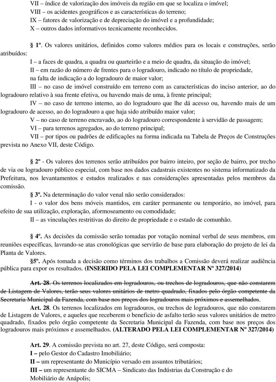 Os valores unitários, definidos como valores médios para os locais e construções, serão atribuídos: I a faces de quadra, a quadra ou quarteirão e a meio de quadra, da situação do imóvel; II em razão