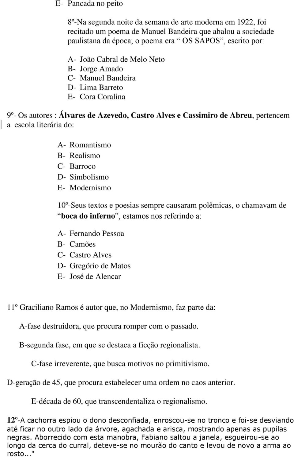 Romantismo B- Realismo C- Barroco D- Simbolismo E- Modernismo 10º-Seus textos e poesias sempre causaram polêmicas, o chamavam de boca do inferno, estamos nos referindo a: A- Fernando Pessoa B- Camões