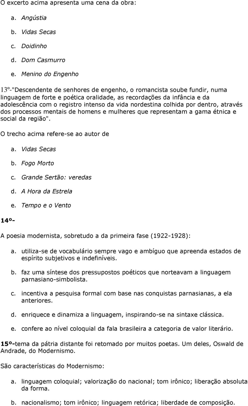 da vida nordestina colhida por dentro, através dos processos mentais de homens e mulheres que representam a gama étnica e social da região". O trecho acima refere-se ao autor de 14º- a. Vidas Secas b.