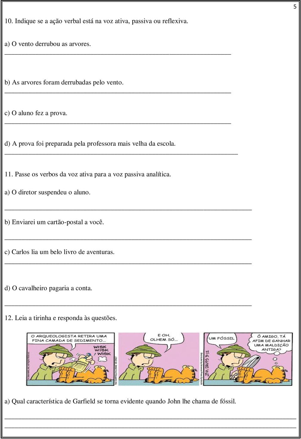 Passe os verbos da voz ativa para a voz passiva analítica. a) O diretor suspendeu o aluno. b) Enviarei um cartão-postal a você.