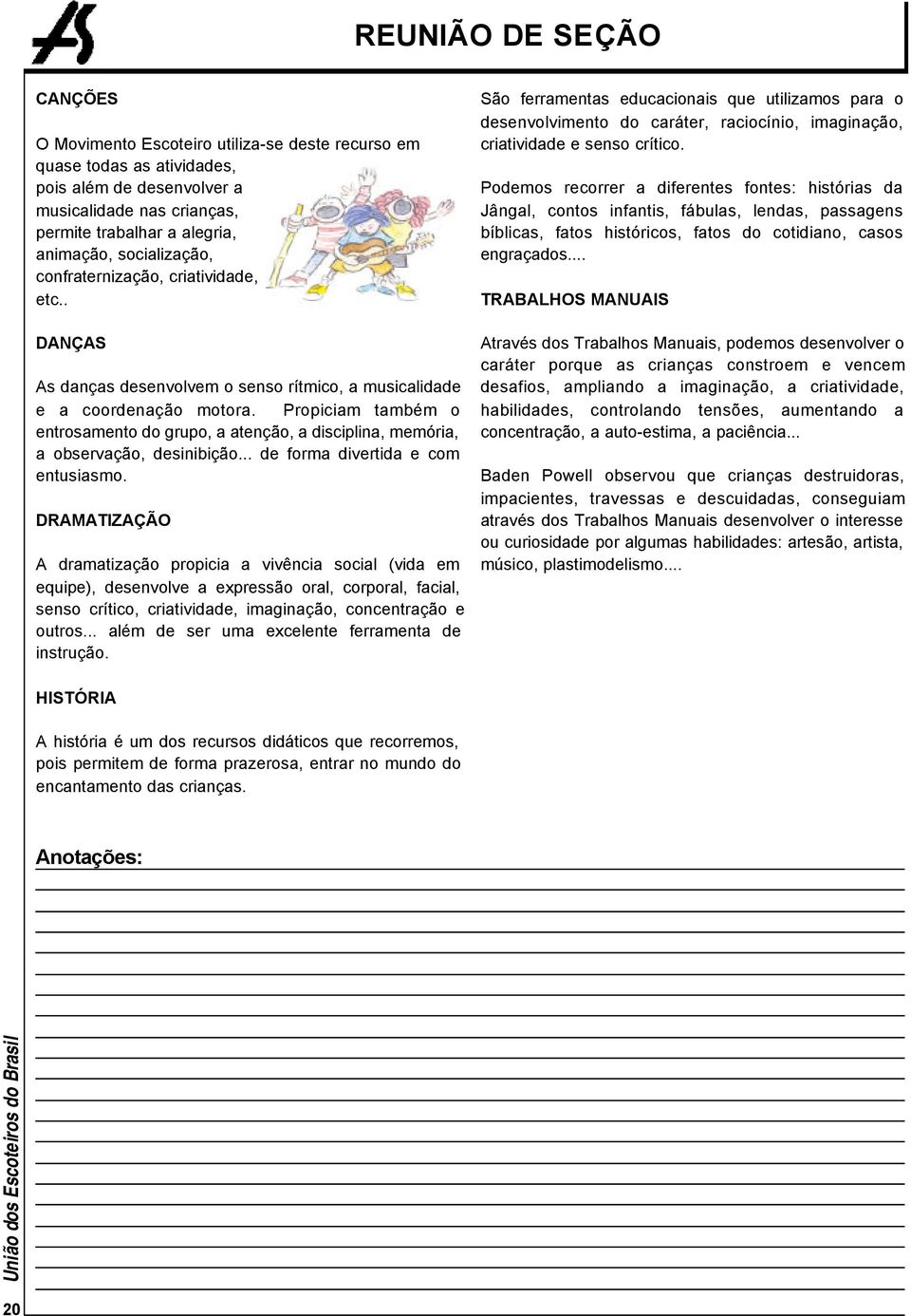 Propiciam também o entrosamento do grupo, a atenção, a disciplina, memória, a observação, desinibição... de forma divertida e com entusiasmo.