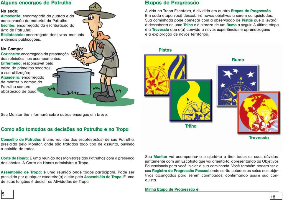 Sua caminhada pode começar com a observação de Pistas que o levará à descoberta de uma Trilha e à clareza de um Rumo a seguir.