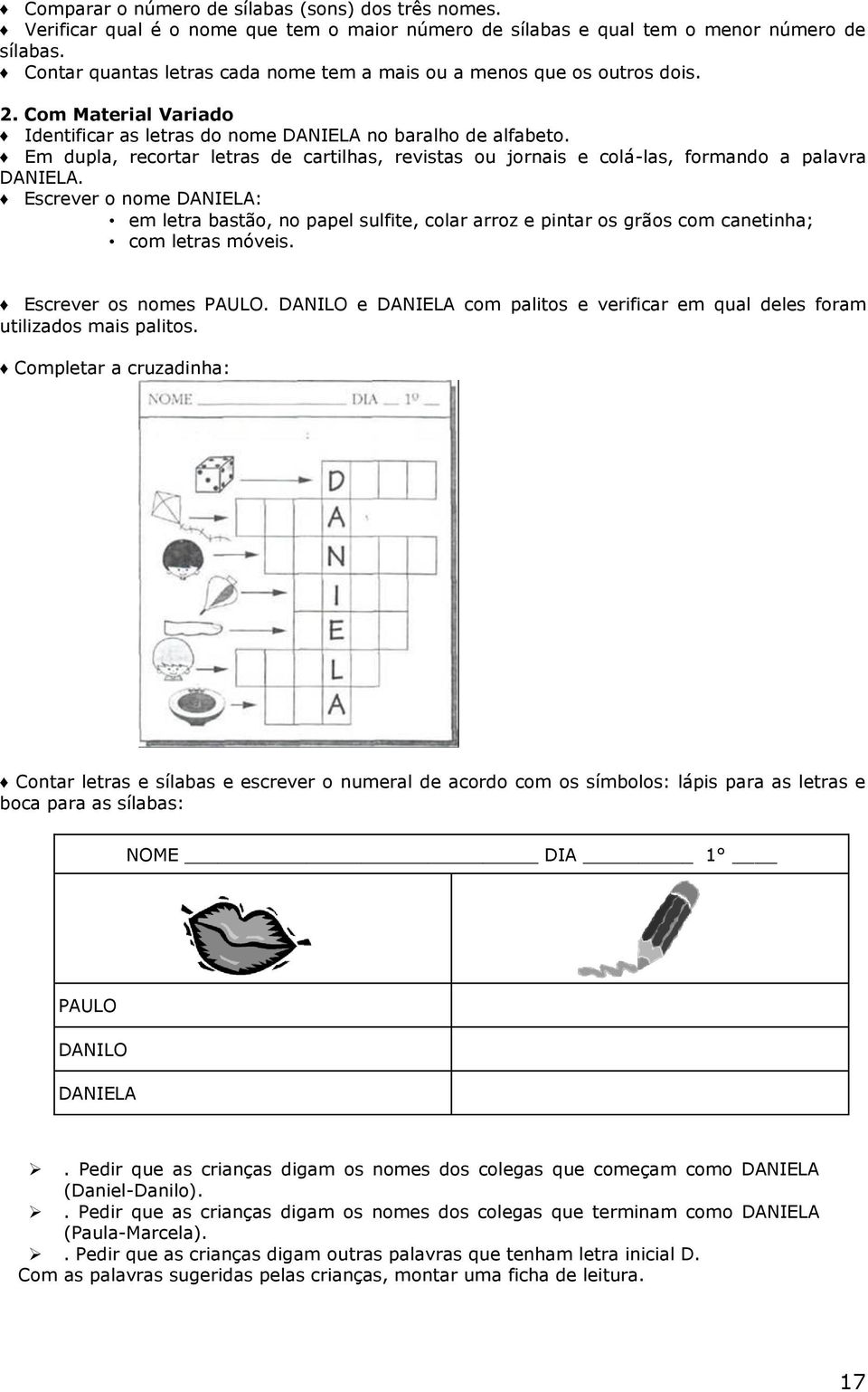 Em dupla, recortar letras de cartilhas, revistas ou jornais e colá-las, formando a palavra DANIELA.