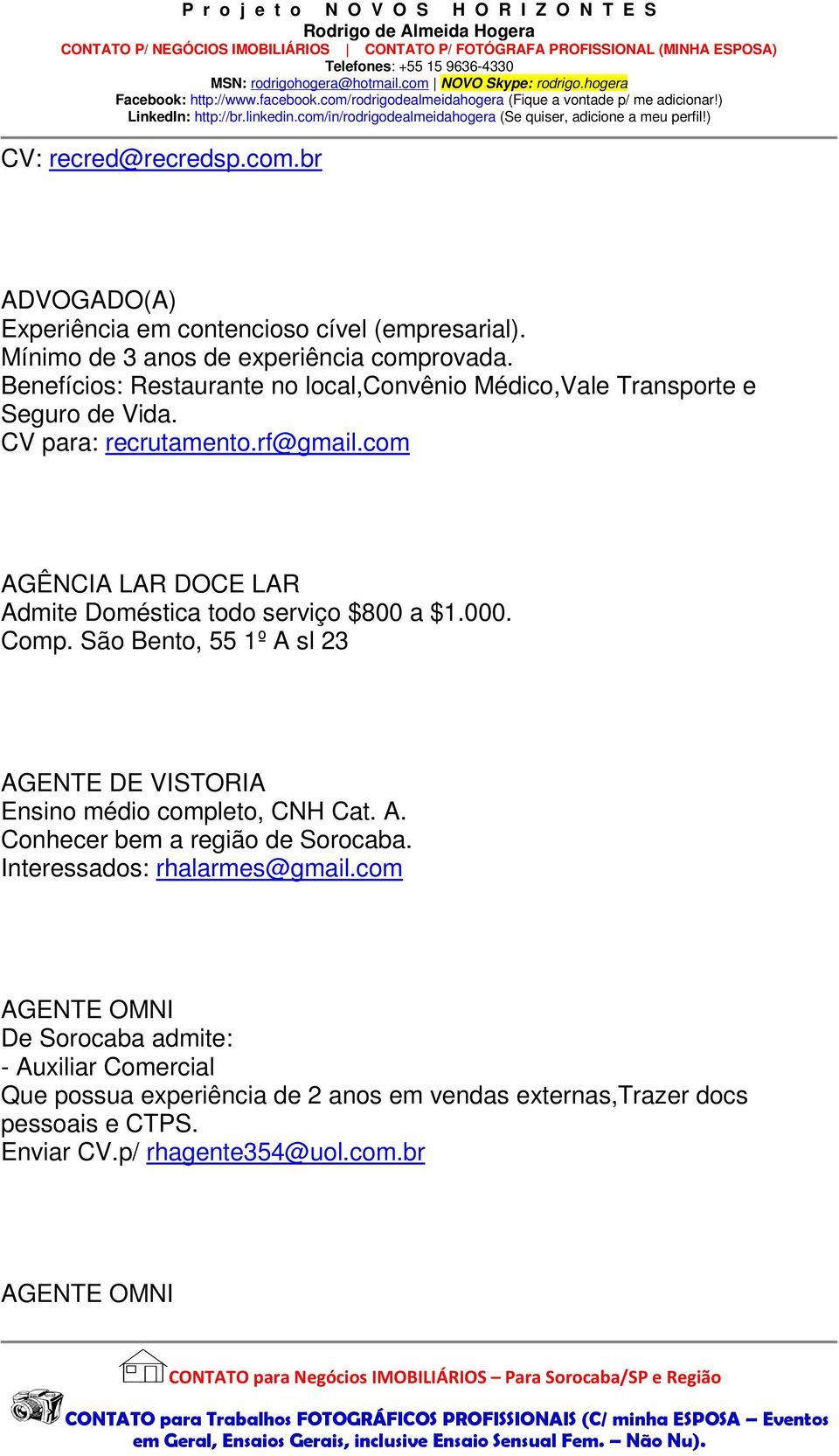 com AGÊNCIA LAR DOCE LAR Admite Doméstica todo serviço $800 a $1.000. Comp. São Bento, 55 1º A sl 23 AGENTE DE VISTORIA Ensino médio completo, CNH Cat. A. Conhecer bem a região de Sorocaba.