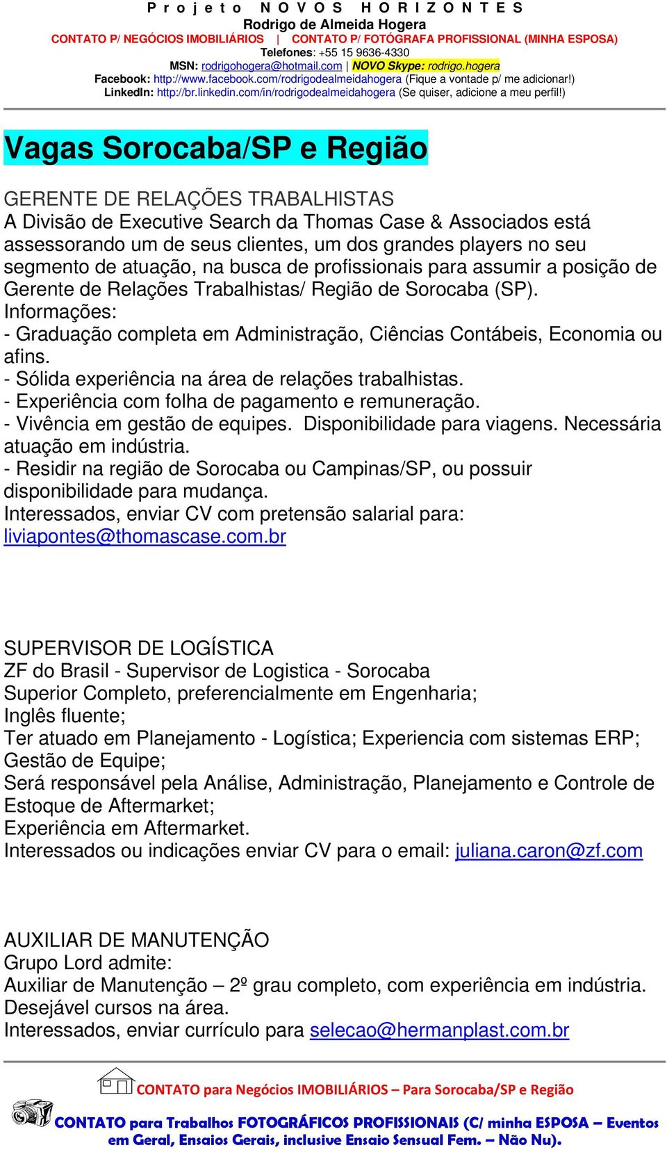 Informações: - Graduação completa em Administração, Ciências Contábeis, Economia ou afins. - Sólida experiência na área de relações trabalhistas. - Experiência com folha de pagamento e remuneração.