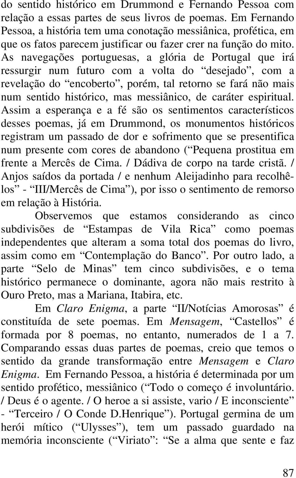 As navegações portuguesas, a glória de Portugal que irá ressurgir num futuro com a volta do desejado, com a revelação do encoberto, porém, tal retorno se fará não mais num sentido histórico, mas