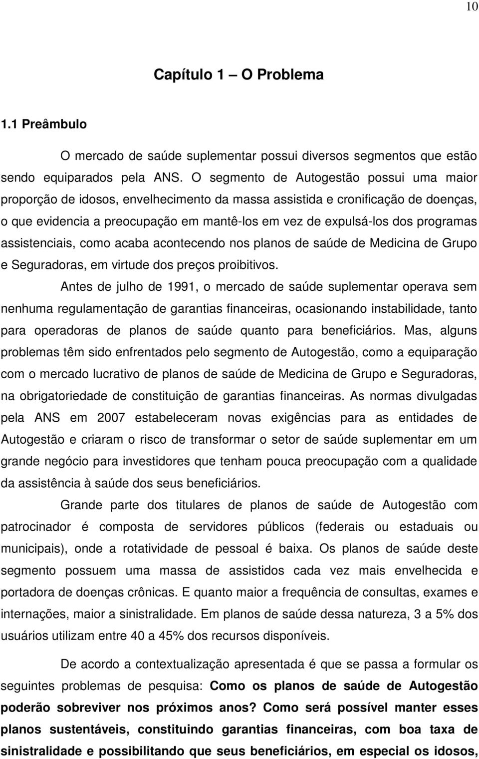 programas assistenciais, como acaba acontecendo nos planos de saúde de Medicina de Grupo e Seguradoras, em virtude dos preços proibitivos.