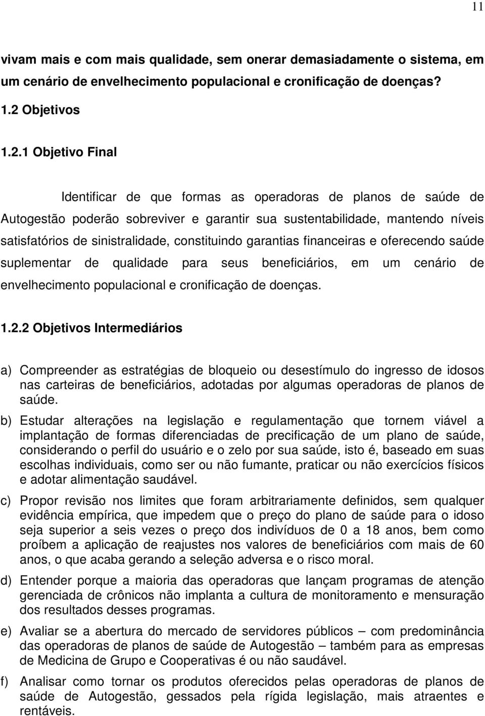 1 Objetivo Final Identificar de que formas as operadoras de planos de saúde de Autogestão poderão sobreviver e garantir sua sustentabilidade, mantendo níveis satisfatórios de sinistralidade,