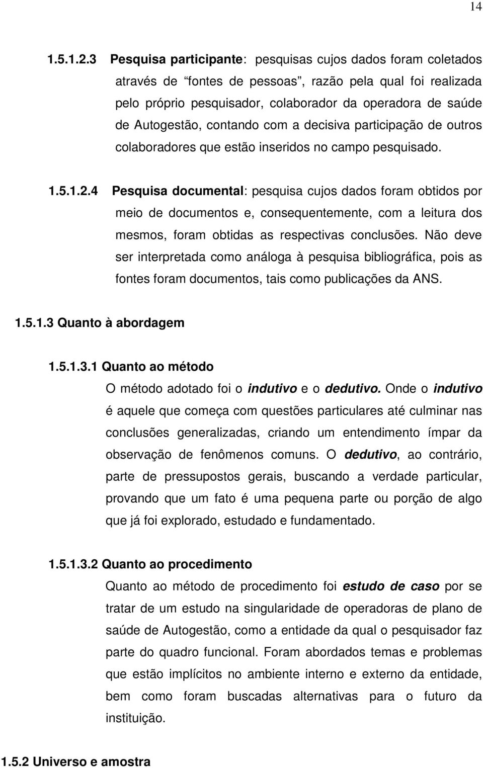 contando com a decisiva participação de outros colaboradores que estão inseridos no campo pesquisado. 1.5.1.2.